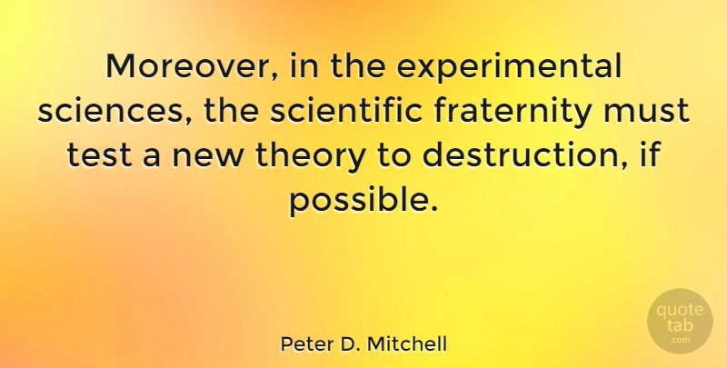 Peter D. Mitchell Quote About Tests, Fraternity, Destruction: Moreover In The Experimental Sciences...