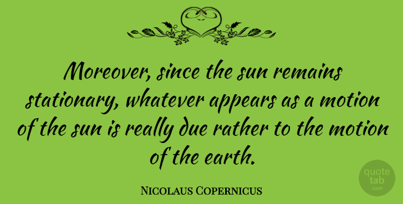 Nicolaus Copernicus Quote About Earth, Sun, Remains: Moreover Since The Sun Remains...