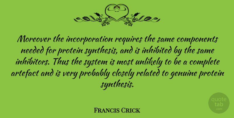 Francis Crick Quote About Synthesis, Protein, Genuine: Moreover The Incorporation Requires The...