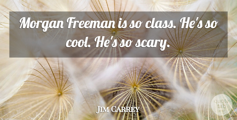 Jim Carrey Quote About Class, Scary, Freeman: Morgan Freeman Is So Class...