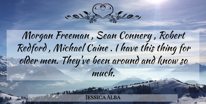 Jessica Alba Quote About Connery, Freeman, Michael, Morgan, Older: Morgan Freeman Sean Connery Robert...