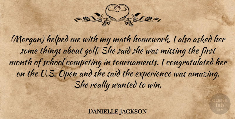 Danielle Jackson Quote About Asked, Competing, Experience, Helped, Math: Morgan Helped Me With My...