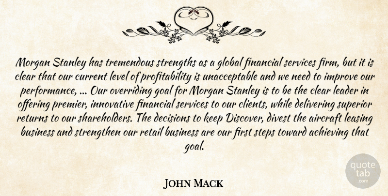 John Mack Quote About Achieving, Aircraft, Business, Clear, Current: Morgan Stanley Has Tremendous Strengths...
