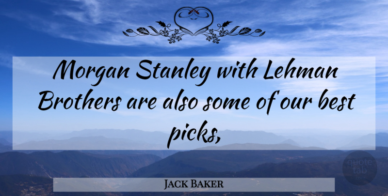Jack Baker Quote About Best, Brothers, Morgan, Stanley: Morgan Stanley With Lehman Brothers...
