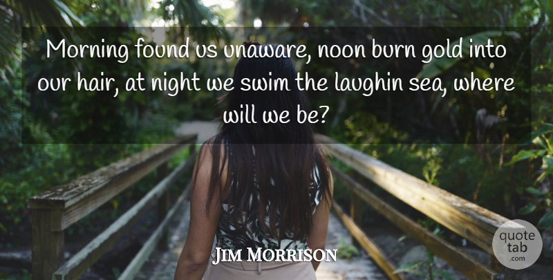 Jim Morrison Quote About Life, Morning, Night: Morning Found Us Unaware Noon...