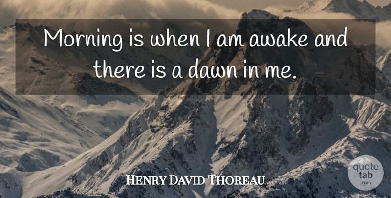 Henry David Thoreau Quote About Morning, Nature, Dawn: Morning Is When I Am...