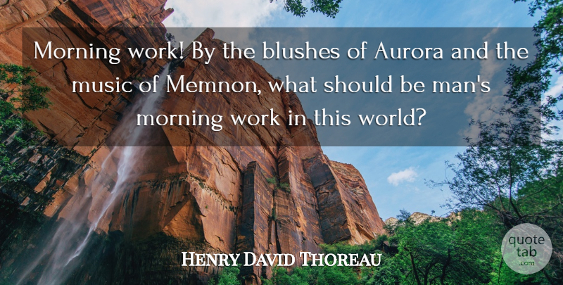 Henry David Thoreau Quote About Morning, Work, Men: Morning Work By The Blushes...