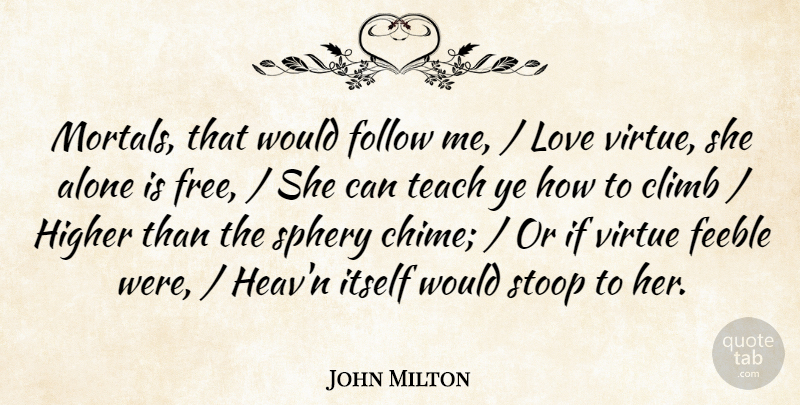 John Milton Quote About Alone, Climb, Feeble, Follow, Higher: Mortals That Would Follow Me...