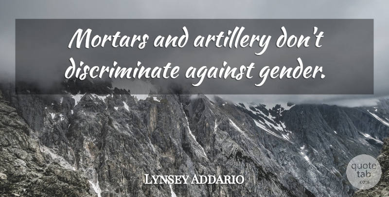 Lynsey Addario Quote About Gender, Artillery, Mortar: Mortars And Artillery Dont Discriminate...