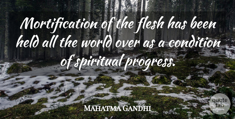 Mahatma Gandhi Quote About Spiritual, Progress, World: Mortification Of The Flesh Has...
