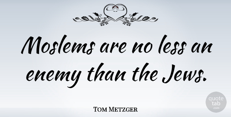 Tom Metzger Quote About Enemy, Jew: Moslems Are No Less An...