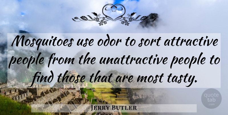Jerry Butler Quote About Attractive, Odor, People, Sort: Mosquitoes Use Odor To Sort...