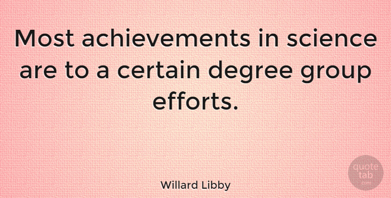 Willard Libby Quote About Achievement, Effort, Groups: Most Achievements In Science Are...