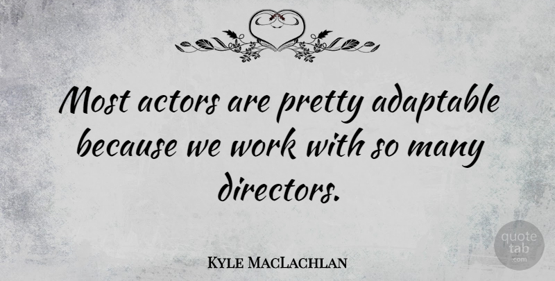 Kyle MacLachlan Quote About Work: Most Actors Are Pretty Adaptable...