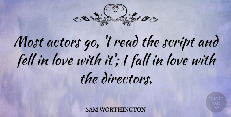 Sam Worthington Quote About Fall, Fell, Love, Script: Most Actors Go I Read...