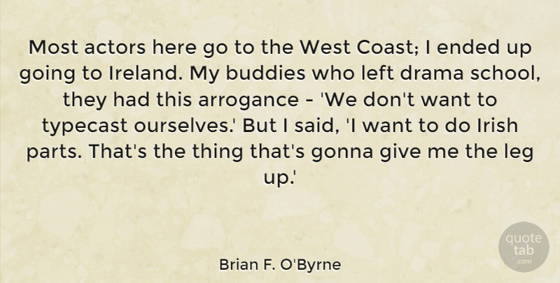 Brian F. O'Byrne Quote About Buddies, Ended, Gonna, Left, Leg: Most Actors Here Go To...