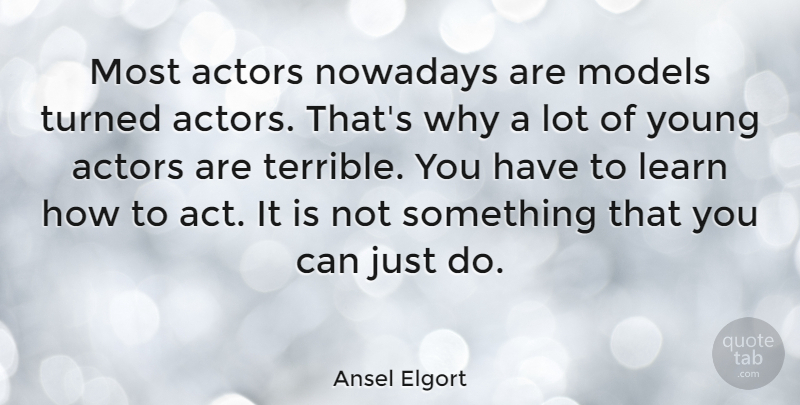 Ansel Elgort Quote About Actors, Young, Terrible: Most Actors Nowadays Are Models...