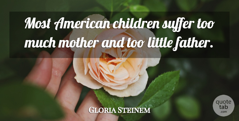 Gloria Steinem Quote About Mother, Children, Father: Most American Children Suffer Too...