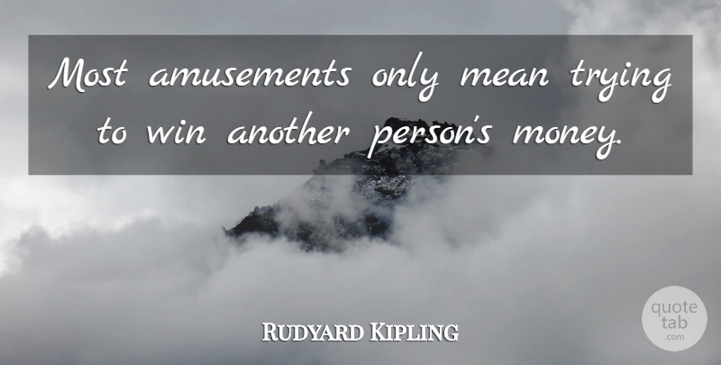 Rudyard Kipling Quote About Mean, Winning, Gambling: Most Amusements Only Mean Trying...