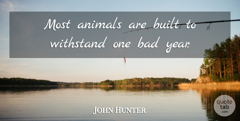 John Hunter Quote About Animals, Bad: Most Animals Are Built To...