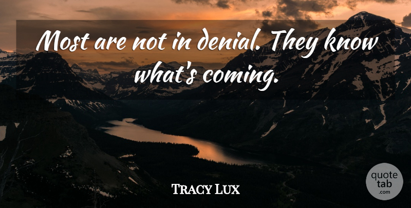 Tracy Lux Quote About undefined: Most Are Not In Denial...