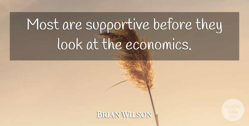 Brian Wilson Quote About Economy And Economics, Supportive: Most Are Supportive Before They...