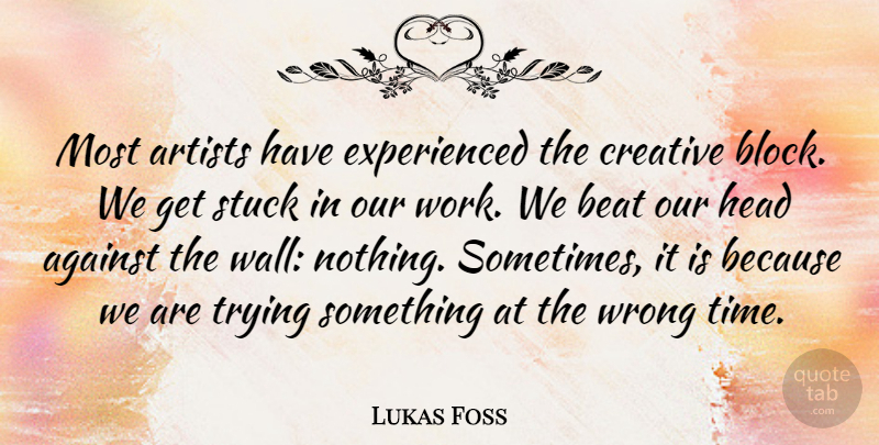 Lukas Foss Quote About Wall, Block, Artist: Most Artists Have Experienced The...