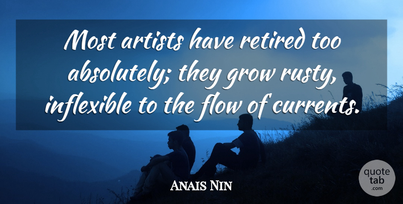 Anais Nin Quote About Artist, Flow, Currents: Most Artists Have Retired Too...