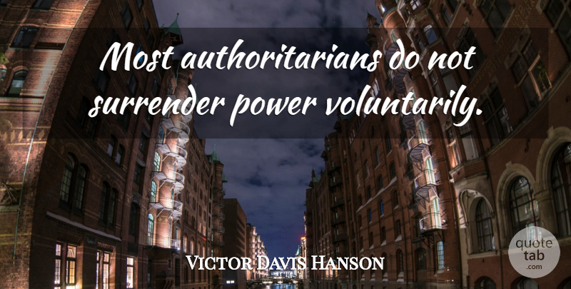 Victor Davis Hanson Quote About Surrender: Most Authoritarians Do Not Surrender...