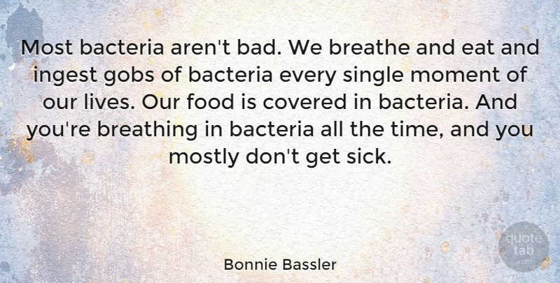 Bonnie Bassler Quote About Bacteria, Breathe, Breathing, Covered, Food: Most Bacteria Arent Bad We...