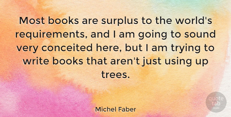 Michel Faber Quote About Conceited, Surplus, Trying, Using: Most Books Are Surplus To...