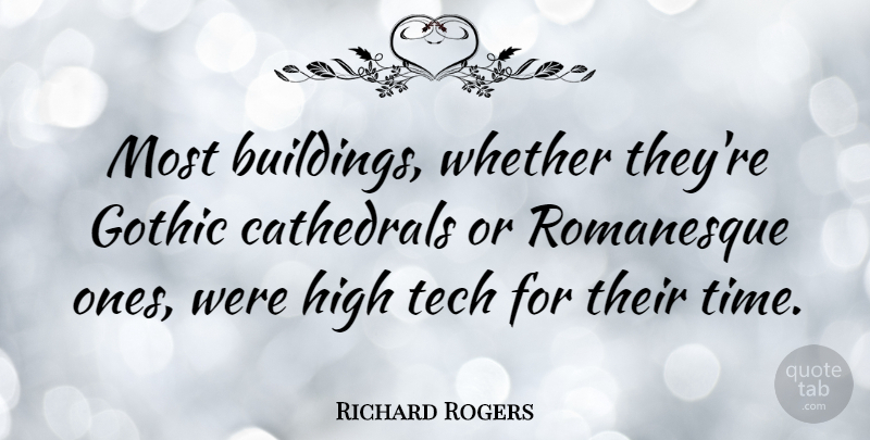 Richard Rogers Quote About Gothic, High, Tech, Time, Whether: Most Buildings Whether Theyre Gothic...