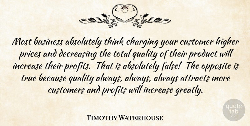 Timothy Waterhouse Quote About Absolutely, Advice, Attracts, Business, Customer: Most Business Absolutely Think Charging...