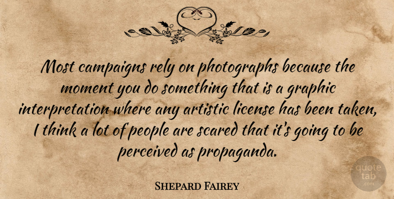 Shepard Fairey Quote About Artistic, Campaigns, Graphic, License, People: Most Campaigns Rely On Photographs...