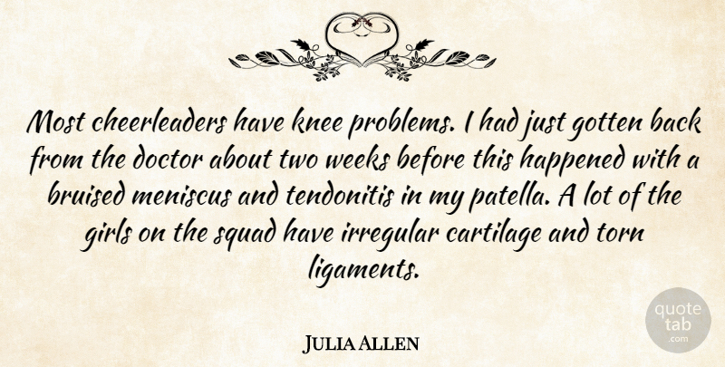 Julia Allen Quote About Bruised, Doctor, Girls, Gotten, Happened: Most Cheerleaders Have Knee Problems...