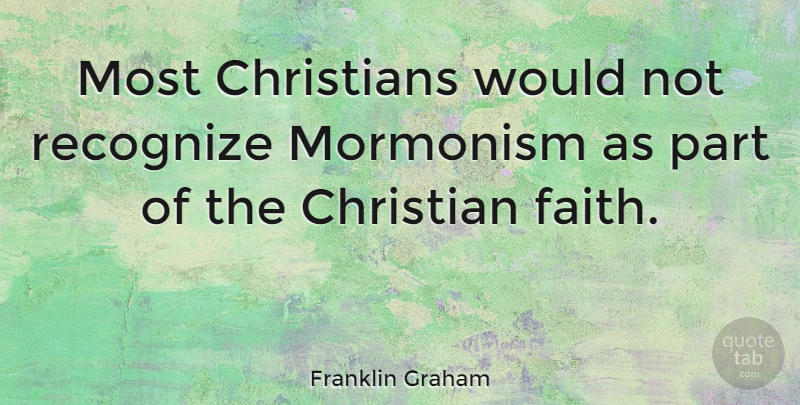 Franklin Graham Quote About Christian, Mormonism, Christian Faith: Most Christians Would Not Recognize...