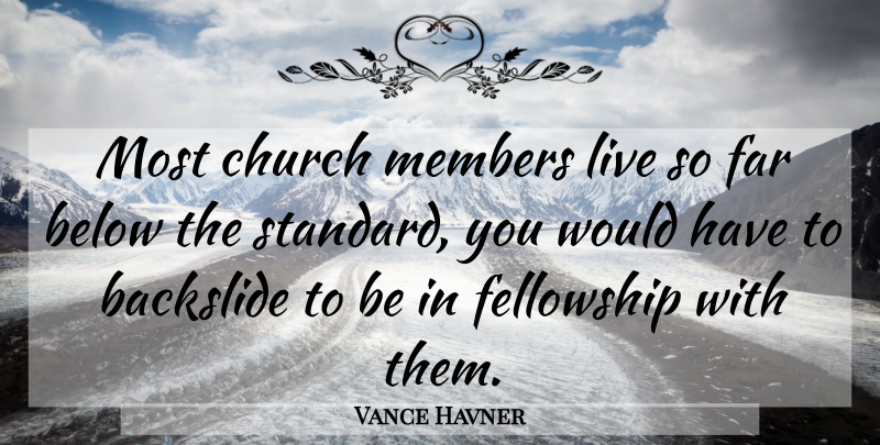 Vance Havner Quote About Church, Fellowship, Members: Most Church Members Live So...