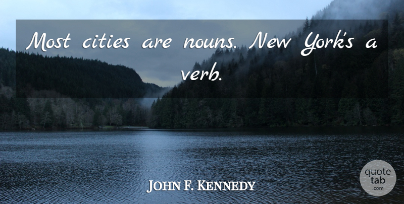 John F. Kennedy Quote About New York, Cities, Nouns: Most Cities Are Nouns New...