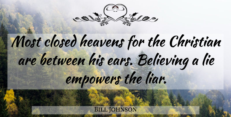 Bill Johnson Quote About Christian, Liars, Lying: Most Closed Heavens For The...
