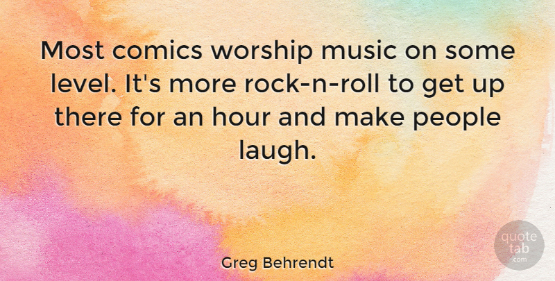 Greg Behrendt Quote About Rocks, Worship Music, Laughing: Most Comics Worship Music On...