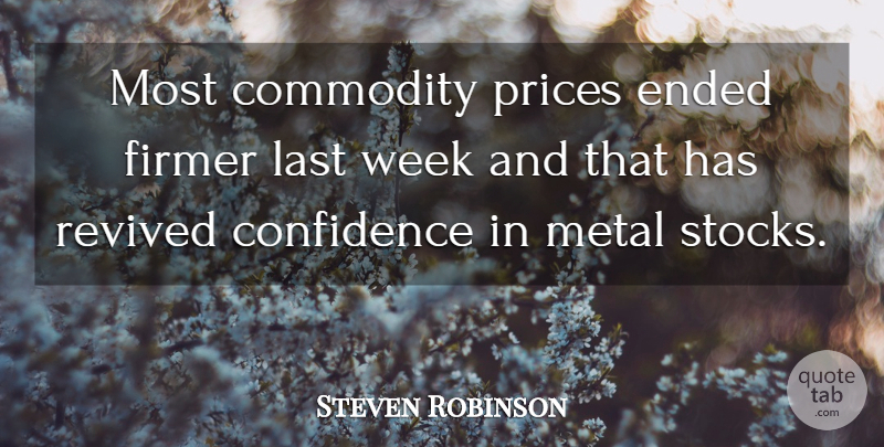 Steven Robinson Quote About Commodity, Confidence, Ended, Last, Metal: Most Commodity Prices Ended Firmer...
