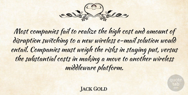 Jack Gold Quote About Amount, Companies, Cost, Costs, Disruption: Most Companies Fail To Realize...