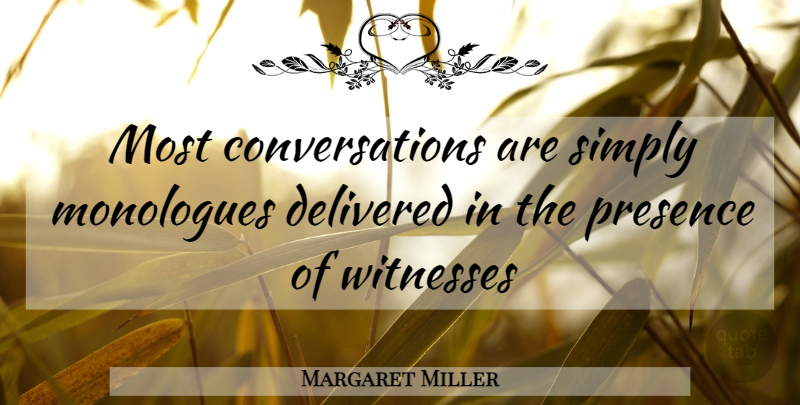 Margaret Miller Quote About Delivered, Monologues, Presence, Simply, Witnesses: Most Conversations Are Simply Monologues...
