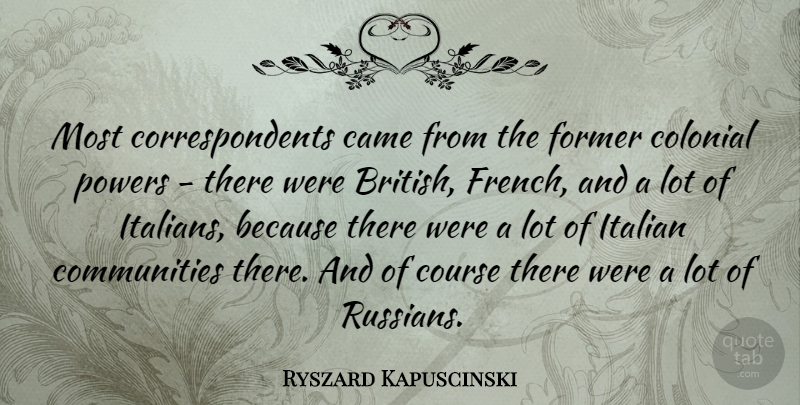 Ryszard Kapuscinski Quote About Italian, Eyebrows, Community: Most Correspondents Came From The...