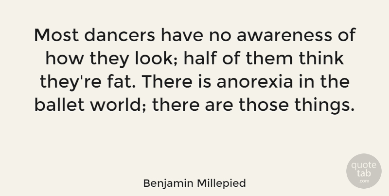 Benjamin Millepied Quote About Ballet, Dancers, Half: Most Dancers Have No Awareness...