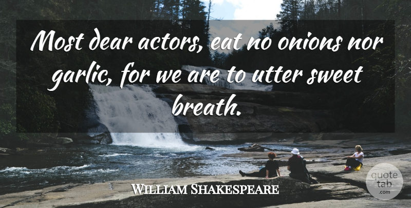 William Shakespeare Quote About Sweet, Food, Actors: Most Dear Actors Eat No...