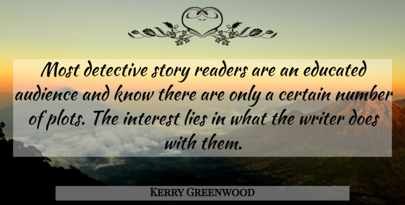 Kerry Greenwood Quote About Certain, Detective, Interest, Lies, Number: Most Detective Story Readers Are...