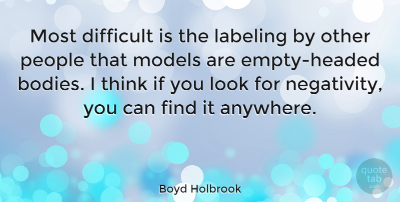 Boyd Holbrook Quote About Thinking, People, Negativity: Most Difficult Is The Labeling...