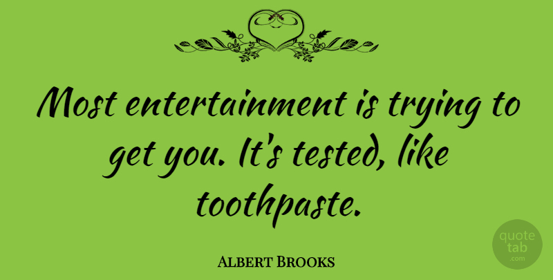 Albert Brooks Quote About Trying, Entertainment, Toothpaste: Most Entertainment Is Trying To...