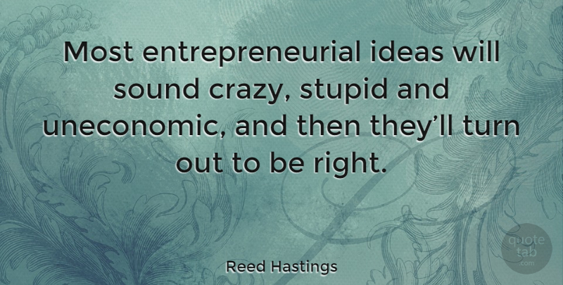 Reed Hastings Quote About Stupid, Crazy, Ideas: Most Entrepreneurial Ideas Will Sound...